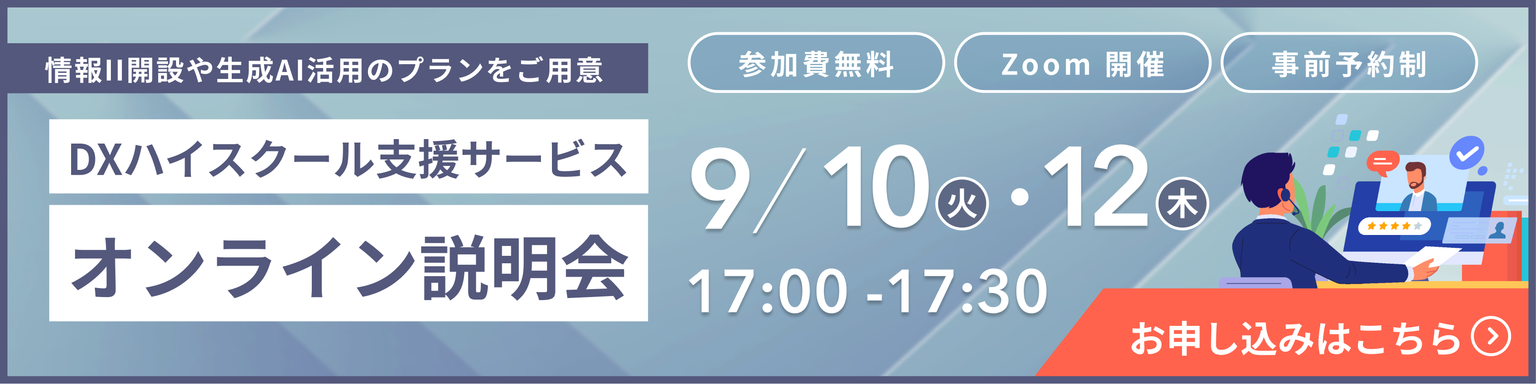 情報Ⅱ開設や生成AI活用のプランをご用意DXハイスクール支援サービスオンライン説明会 9/10（火）・12（木）17:00-17:30 参加費無料・Zoom 開催・事前予約制・お申込はこちら